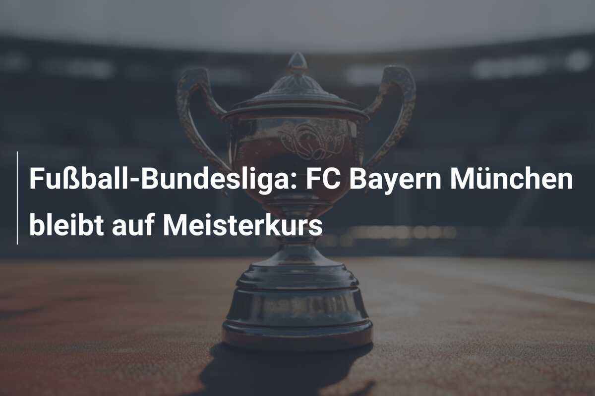 Fußball-Bundesliga: FC Bayern München bleibt auf Meisterkurs