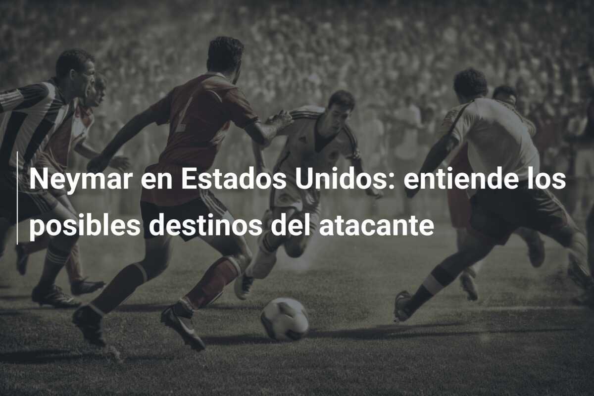 Neymar en Estados Unidos: entiende los posibles destinos del atacante