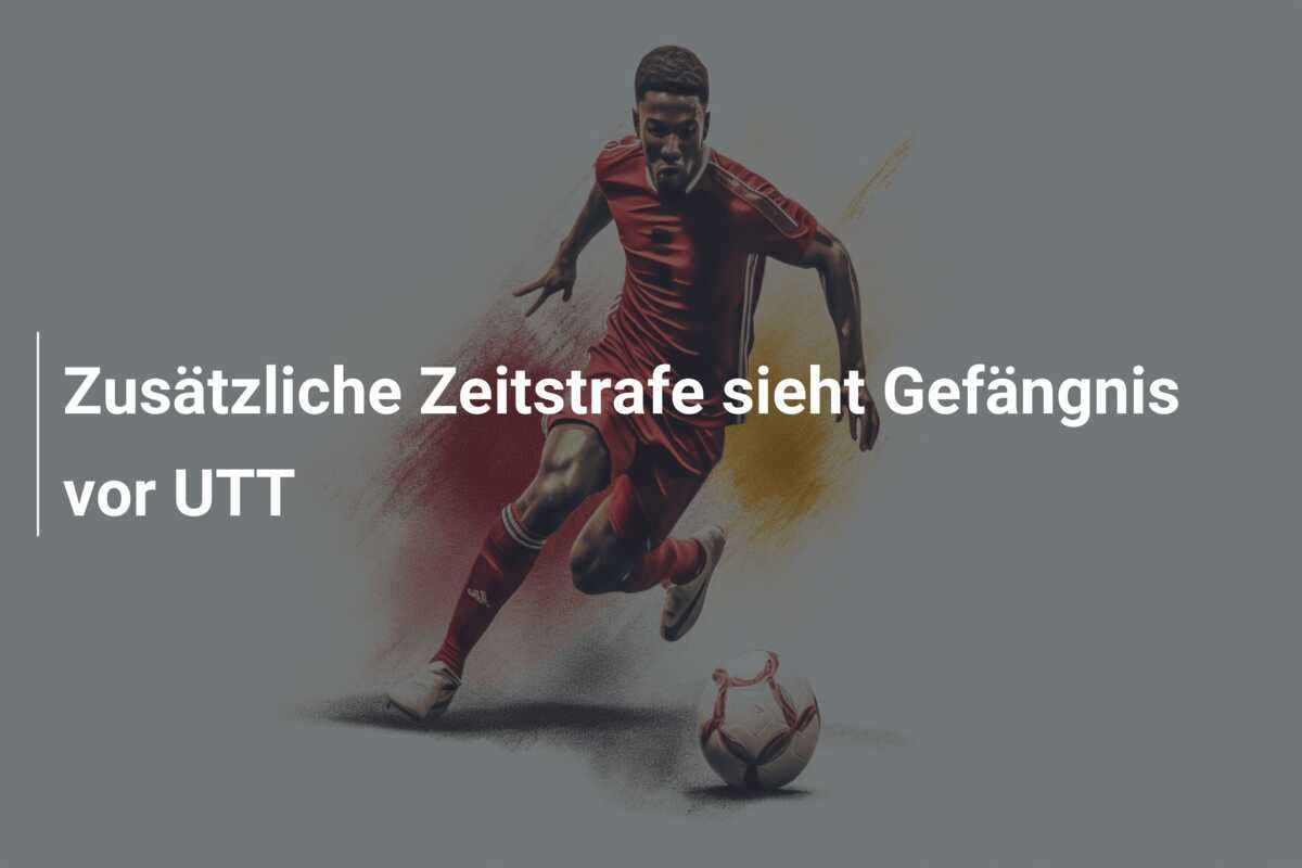 Zusätzliche Zeitstrafe sieht Gefängnis vor UTT