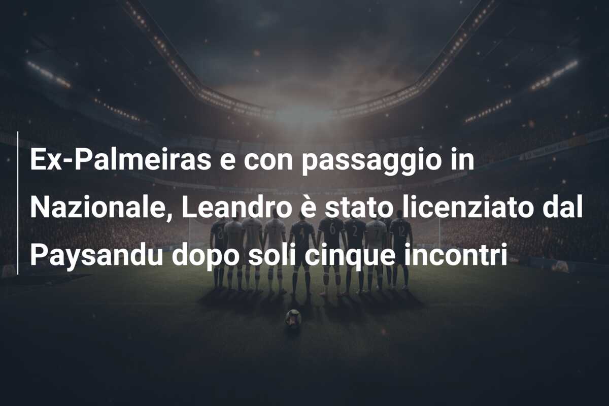 Ex-Palmeiras e con passaggio in Nazionale, Leandro è stato licenziato dal Paysandu dopo soli cinque incontri