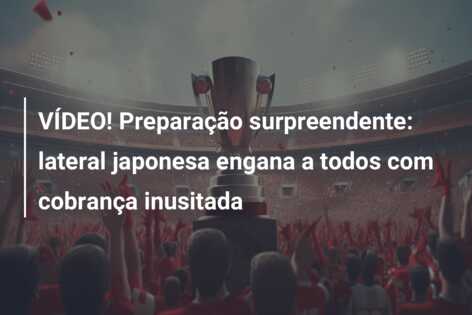 VÍDEO! Preparação surpreendente: lateral japonesa engana a todos com cobrança inusitada