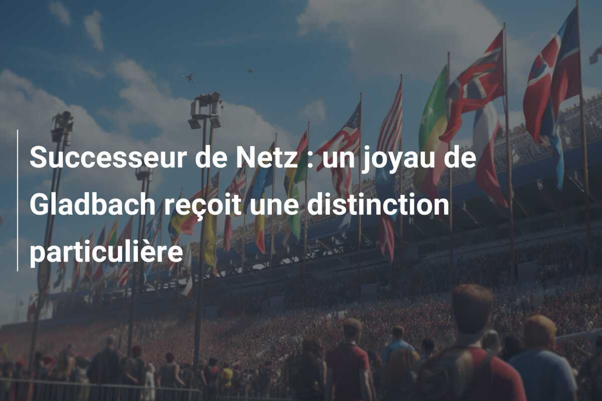 Successeur de Netz : un joyau de Gladbach reçoit une distinction particulière