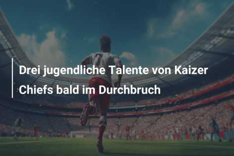 Drei jugendliche Talente von Kaizer Chiefs bald im Durchbruch