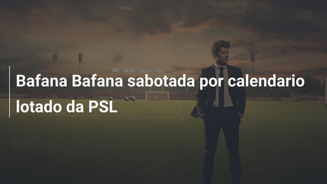 Bafana Bafana sabotada por calendario lotado da PSL