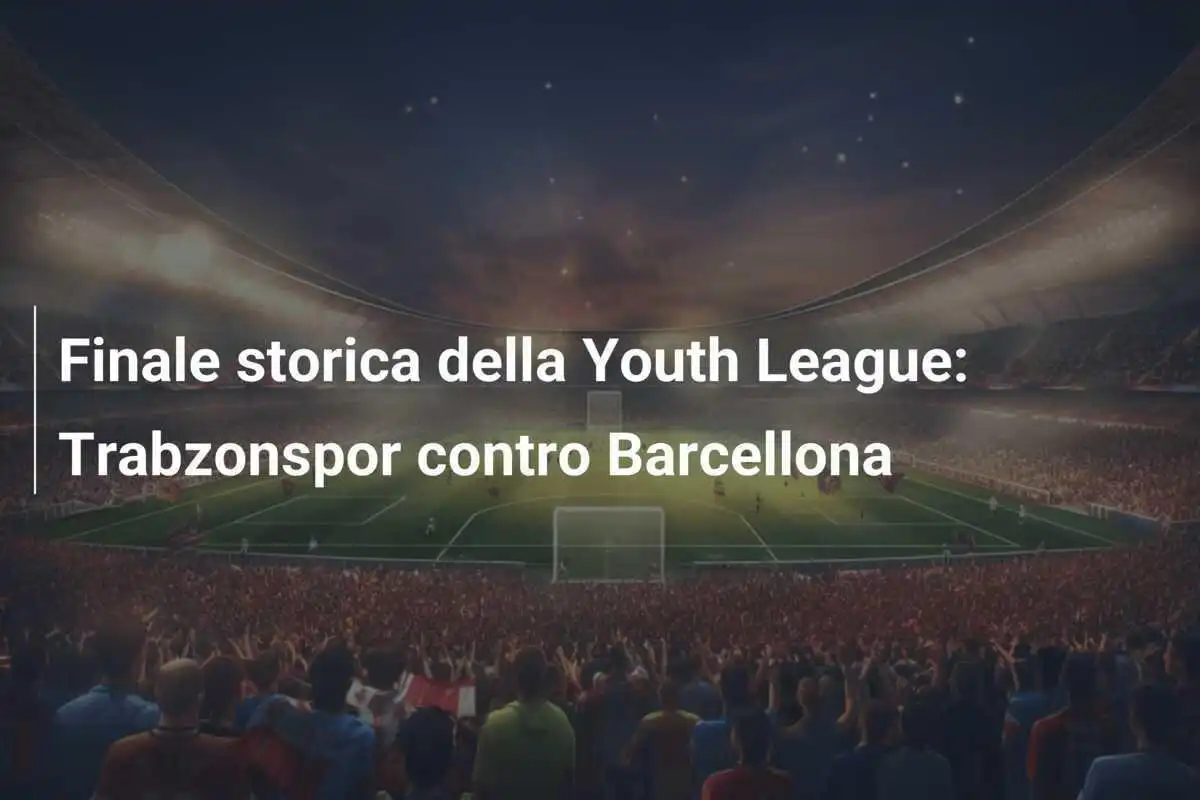 Finale storica della Youth League: Trabzonspor contro Barcellona