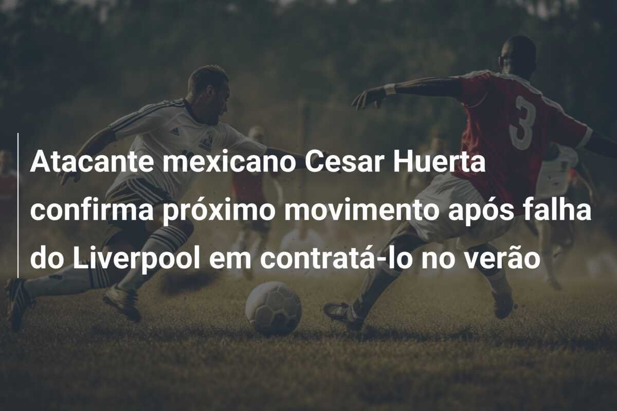 Atacante mexicano Cesar Huerta confirma próximo movimento após falha do Liverpool em contratá-lo no verão