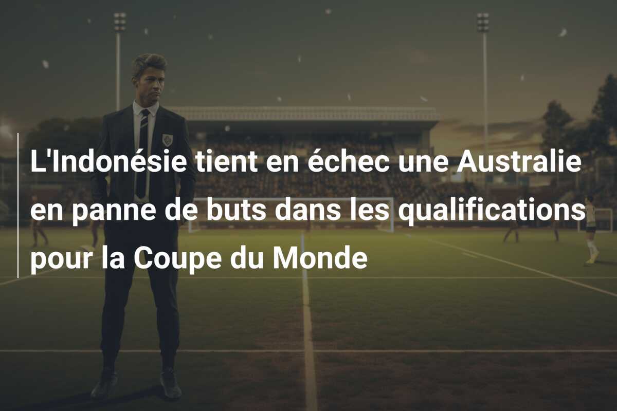 L'Indonésie tient en échec une Australie en panne de buts dans les qualifications pour la Coupe du Monde