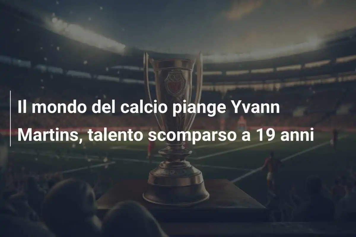 Il mondo del calcio piange Yvann Martins, talento scomparso a 19 anni