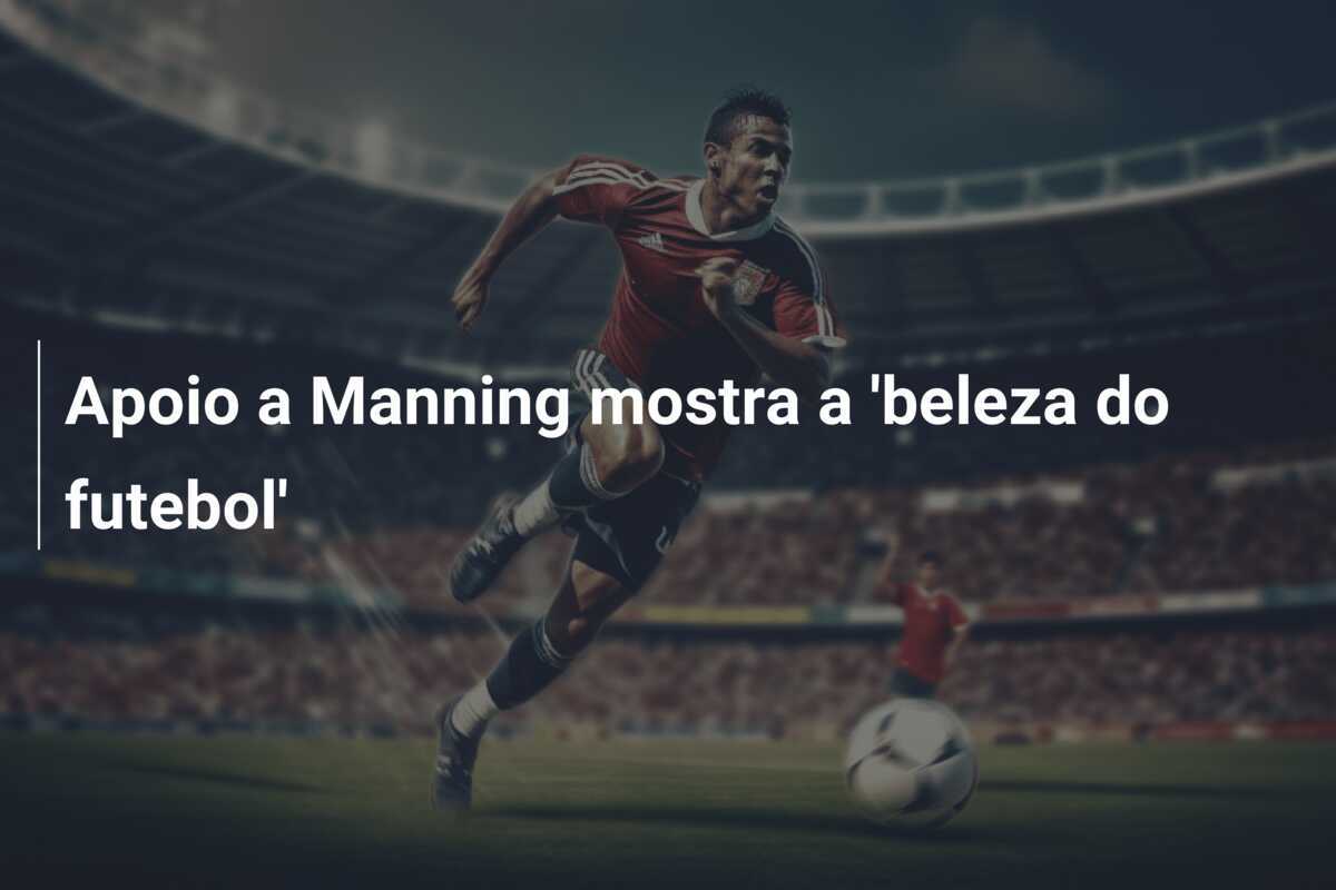 Apoio a Manning mostra a 'beleza do futebol'