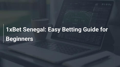 1xBet Senegal: Guía Fácil de Apuestas para Principiantes