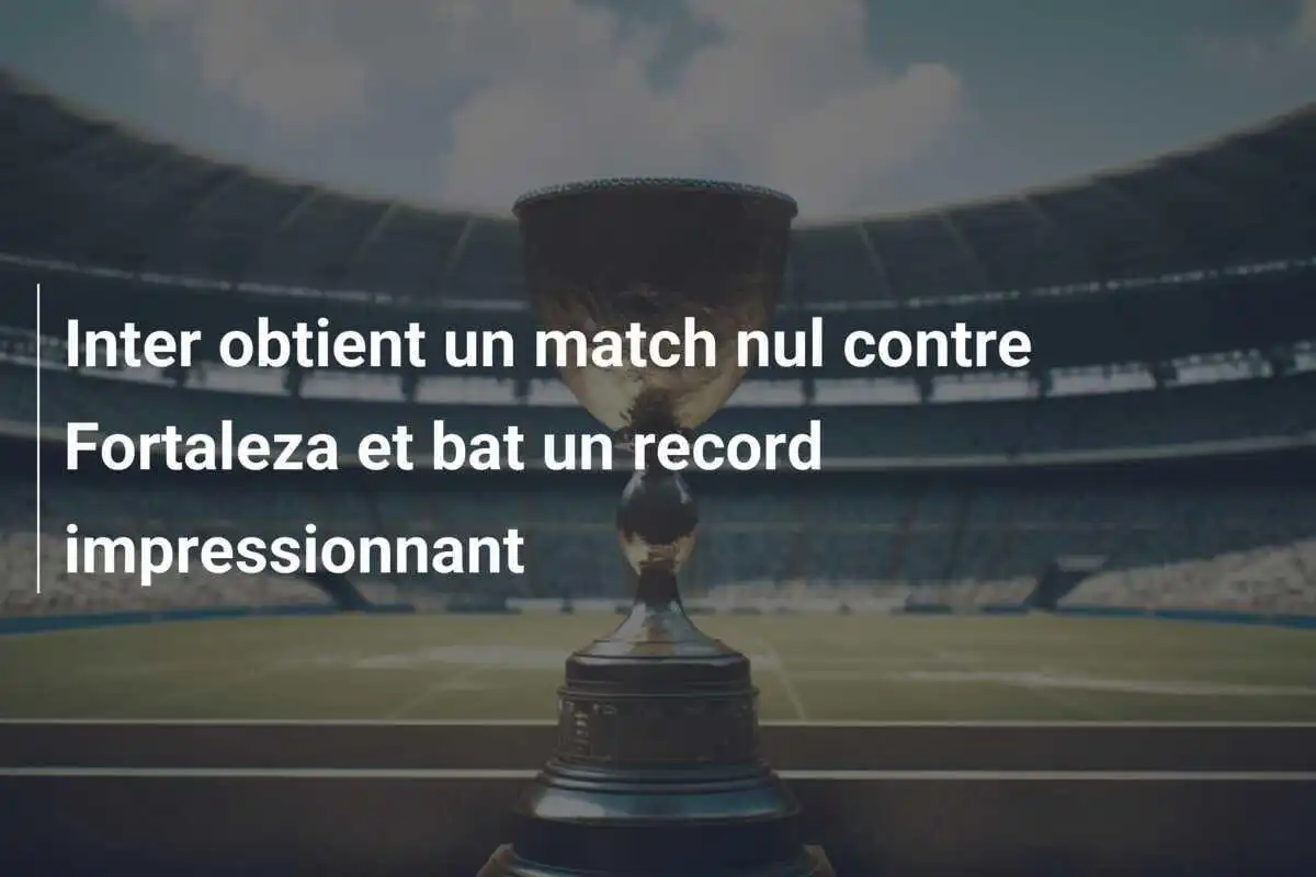 Inter obtient un match nul contre Fortaleza et bat un record impressionnant