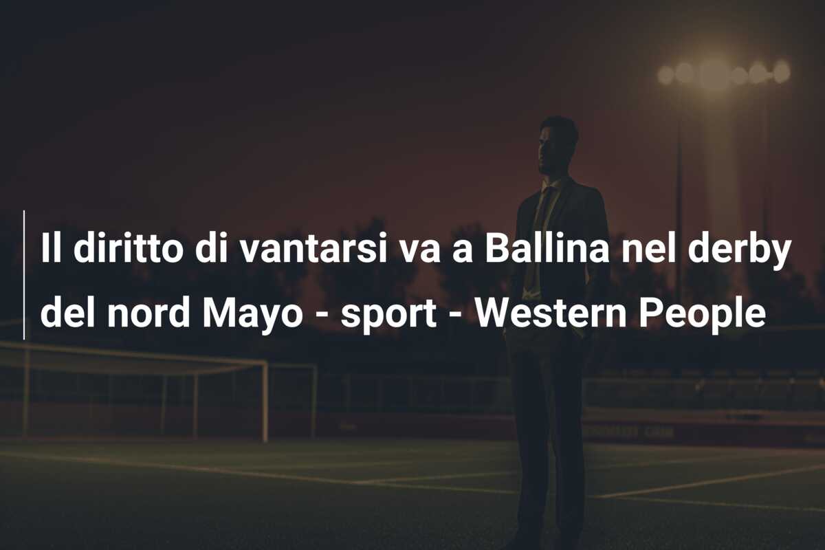 Il diritto di vantarsi va a Ballina nel derby del nord Mayo – sport – Western People