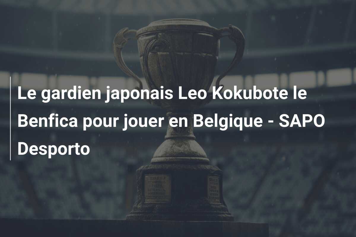 Le gardien japonais Leo Kokubote le Benfica pour jouer en Belgique – SAPO Desporto