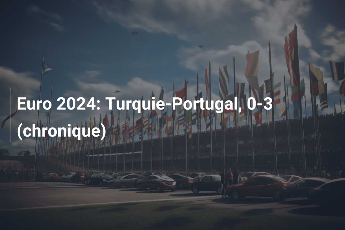 Euro 2024: Turquie-Portugal, 0-3 (chronique)