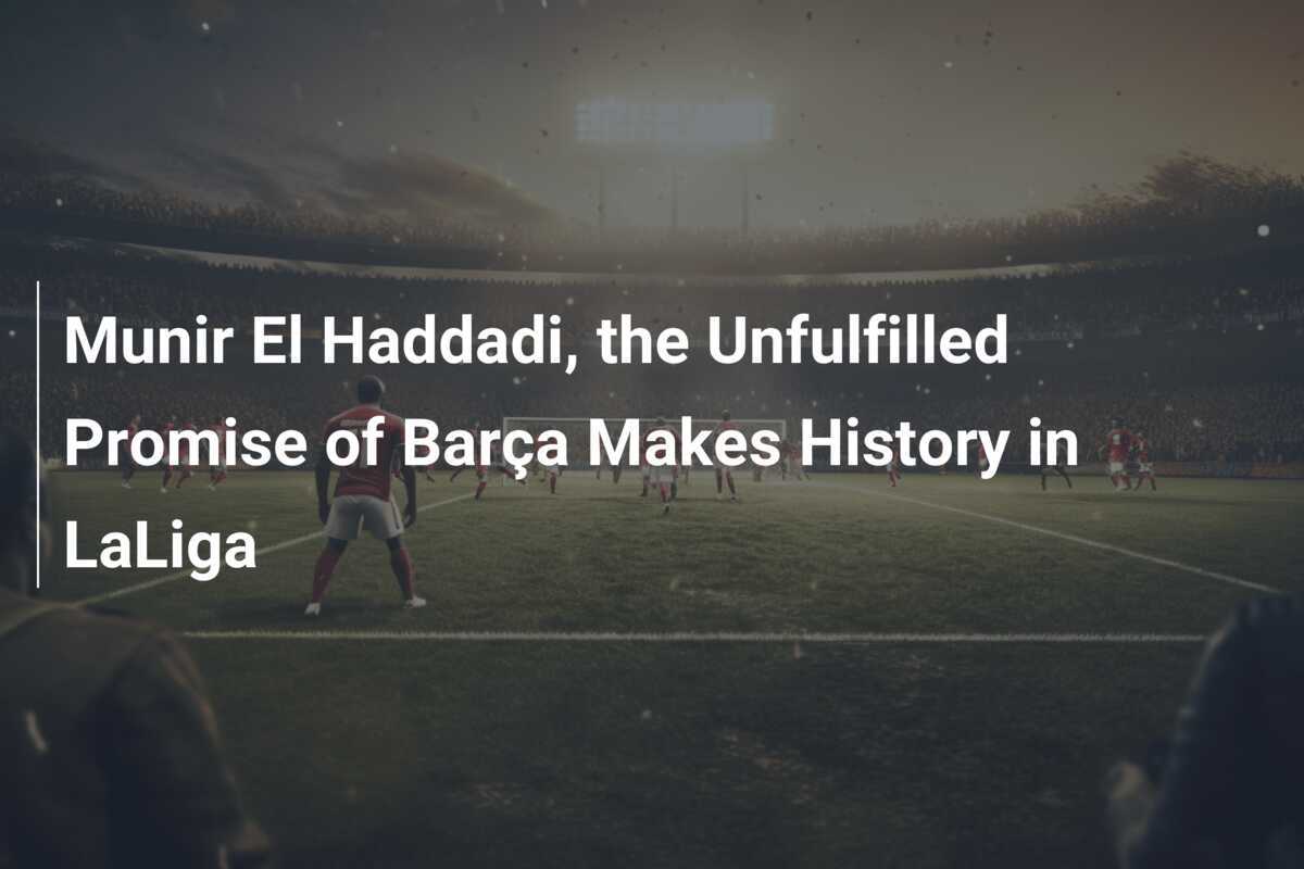 Munir El Haddadi, das unerfüllte Versprechen von Barça, schreibt Geschichte in LaLiga