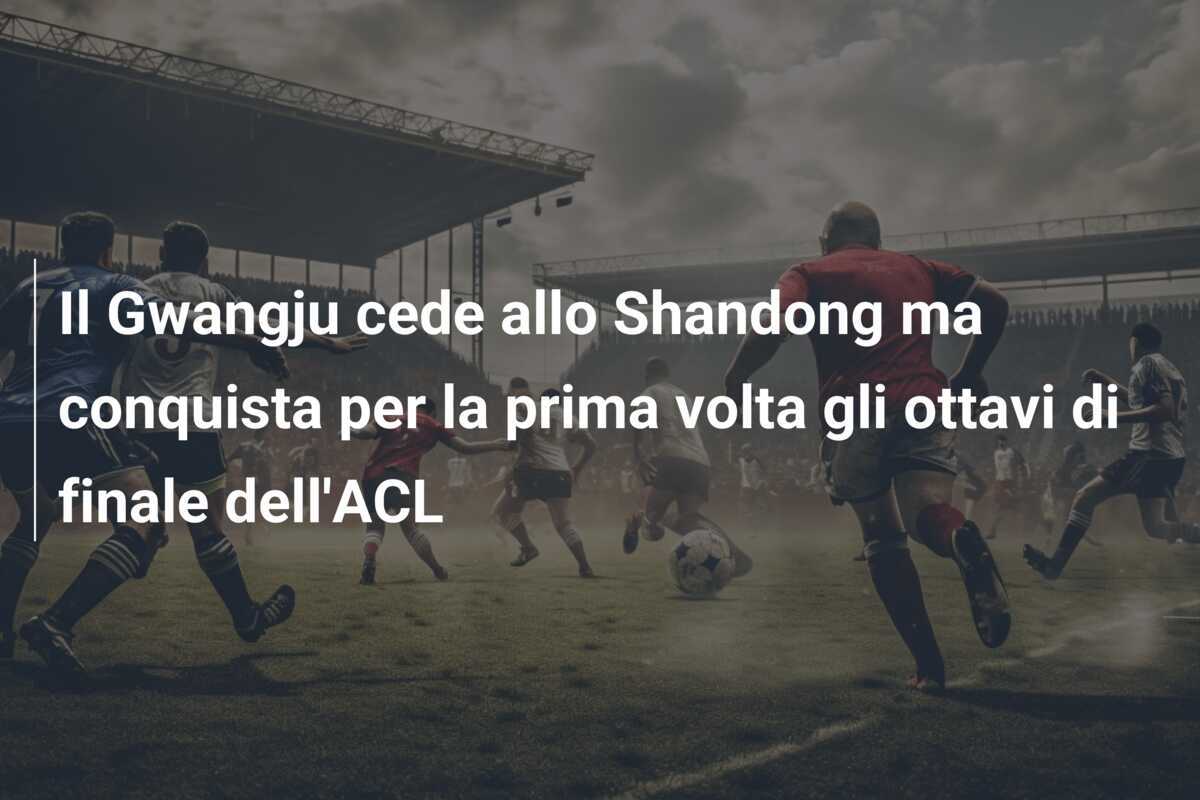 Il Gwangju cede allo Shandong ma conquista per la prima volta gli ottavi di finale dell'ACL