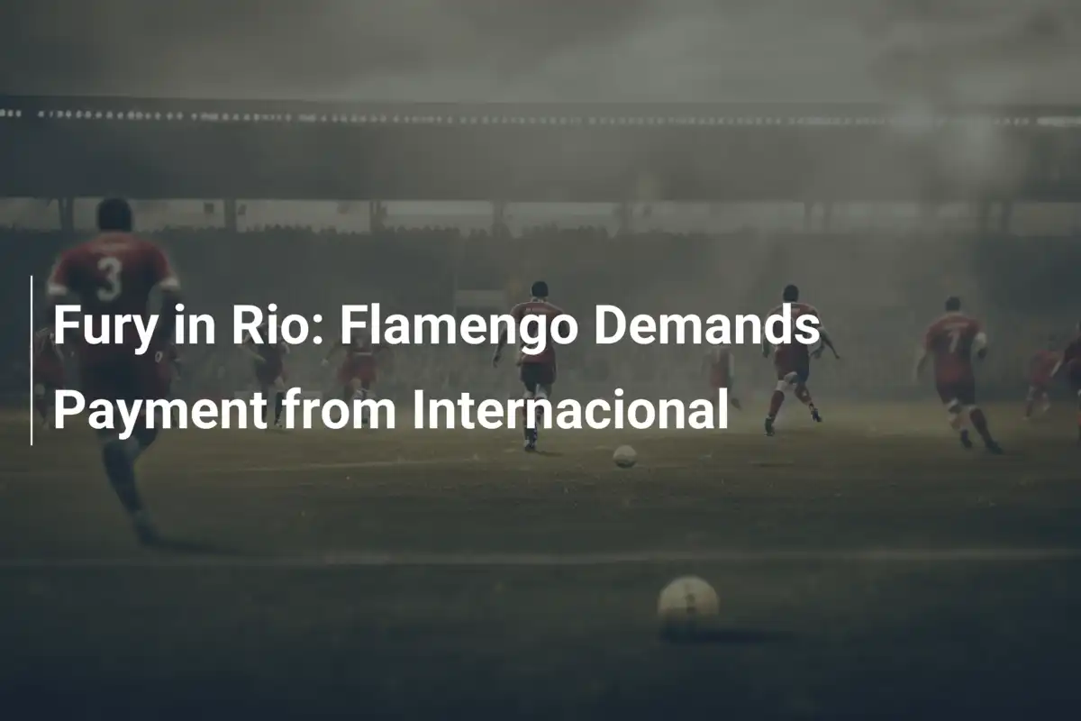 Fury in Rio: Flamengo Demands Payment from Internacional