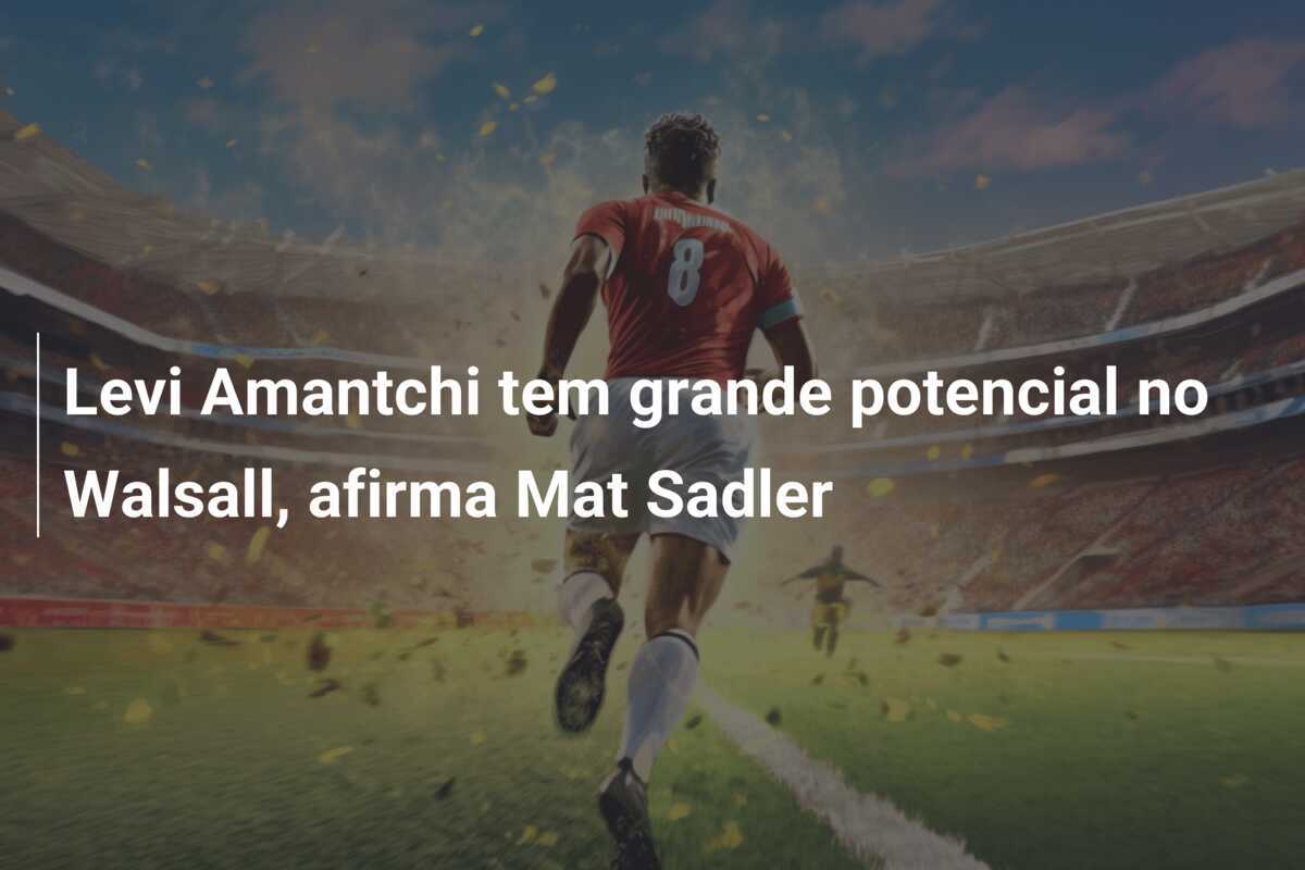 Levi Amantchi tem grande potencial no Walsall, afirma Mat Sadler