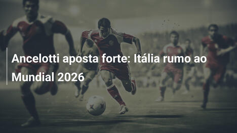 Ancelotti aposta forte: Itália rumo ao Mundial 2026