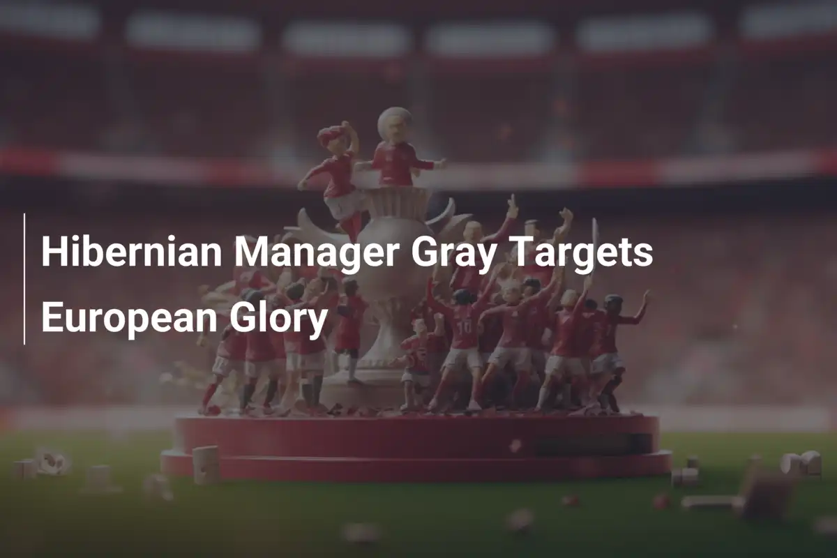 Hibernian Manager Gray Targets European Glory