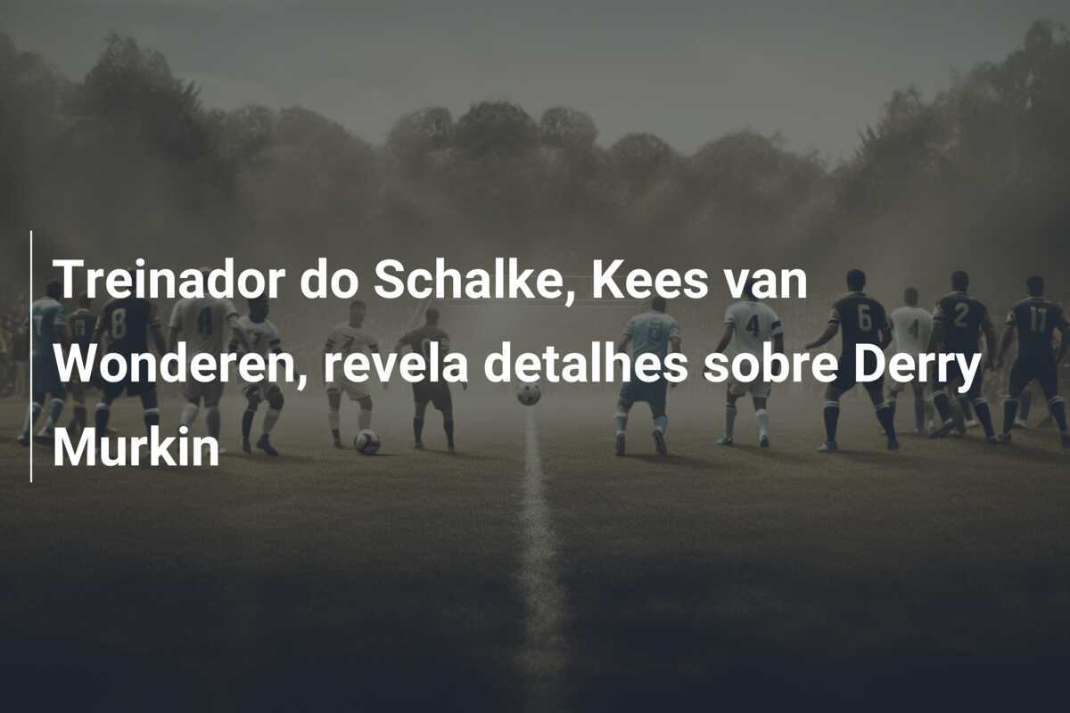 Treinador do Schalke, Kees van Wonderen, revela detalhes sobre Derry Murkin