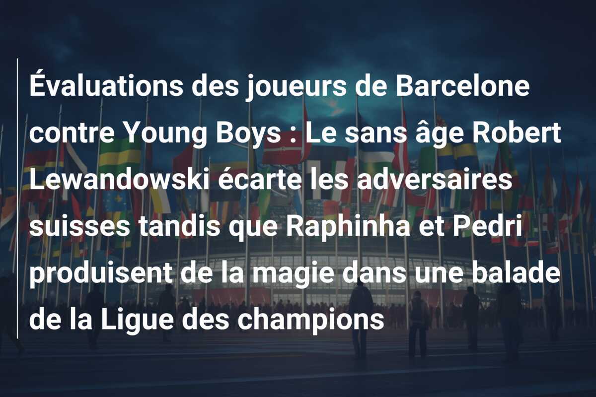Évaluations des joueurs de Barcelone contre Young Boys : Le sans âge Robert Lewandowski écarte les adversaires suisses tandis que Raphinha et Pedri produisent de la magie dans une balade de la Ligue des champions