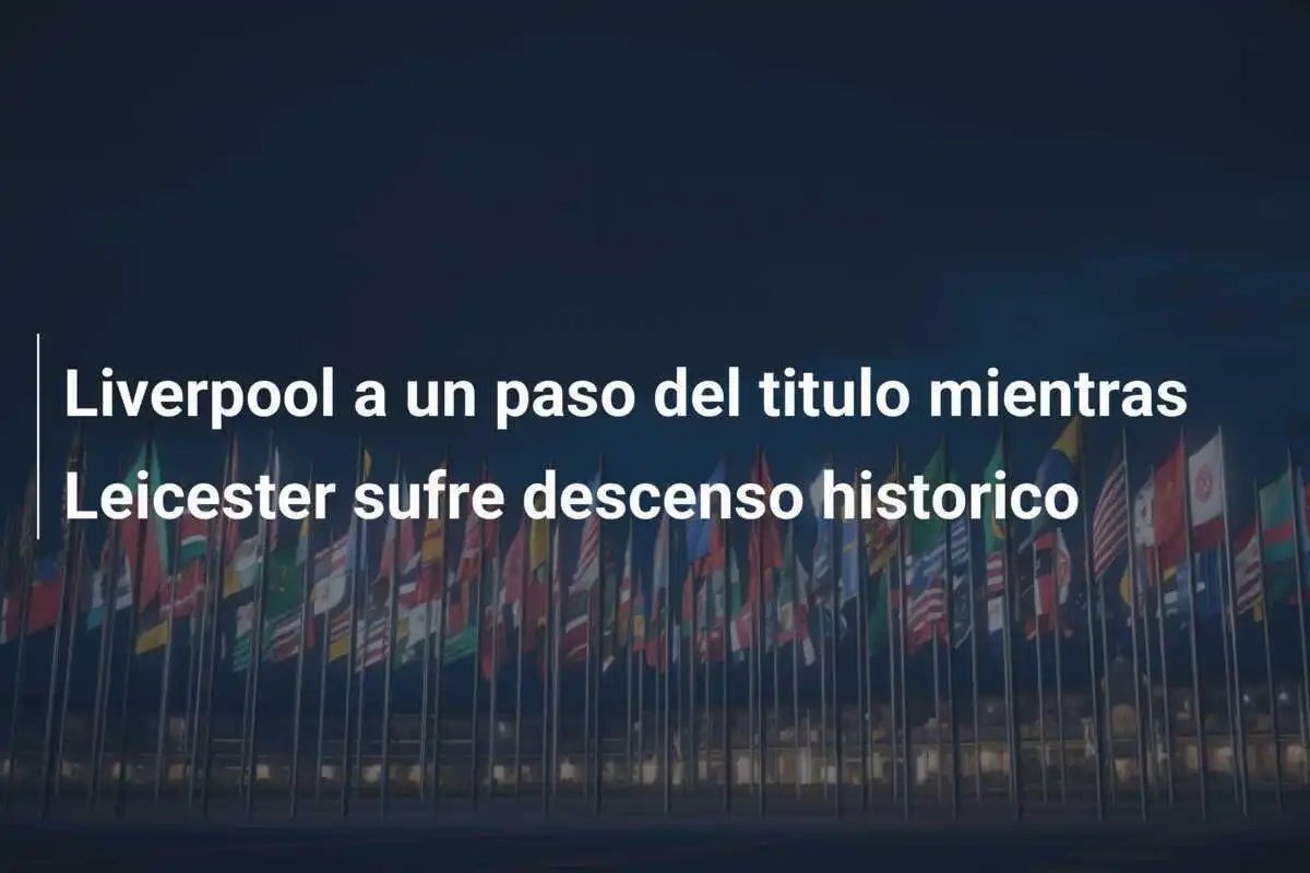 Liverpool a un paso del titulo mientras Leicester sufre descenso historico