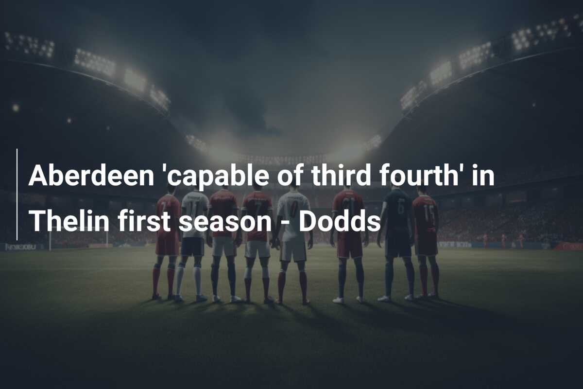 Aberdeen ‘capable of third fourth’ in Thelin first season – Dodds