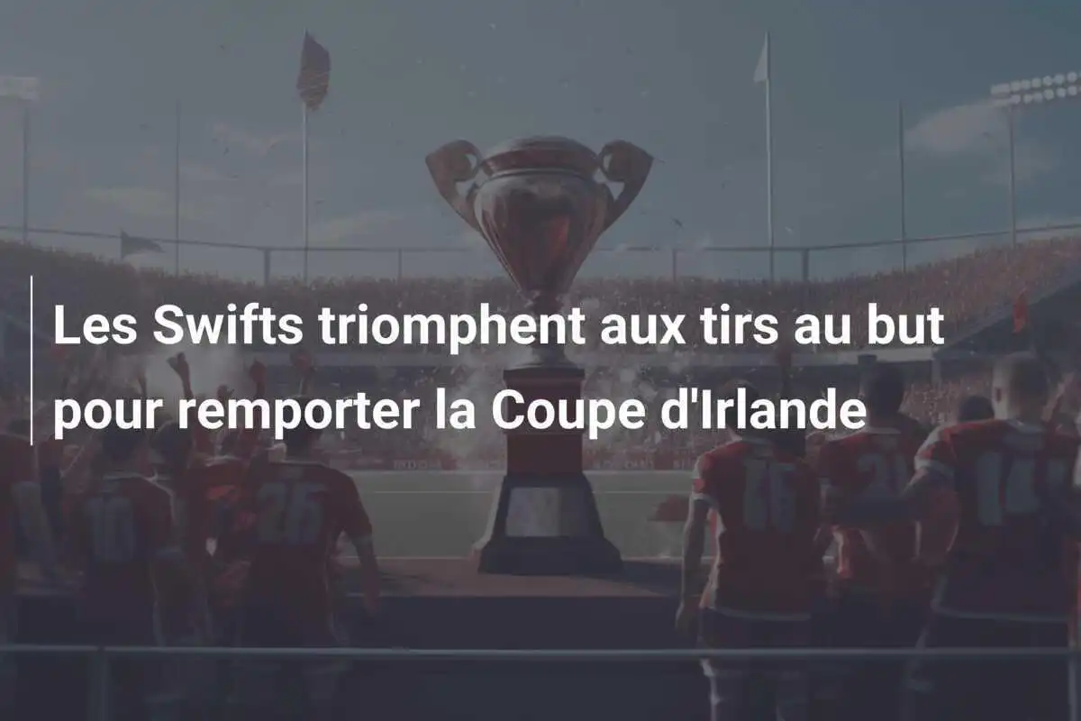 Les Swifts triomphent aux tirs au but pour remporter la Coupe d'Irlande