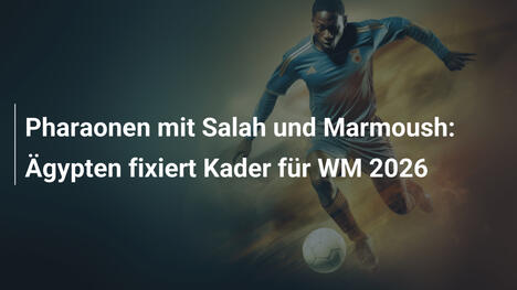 Pharaonen mit Salah und Marmoush: Ägypten fixiert Kader für WM 2026