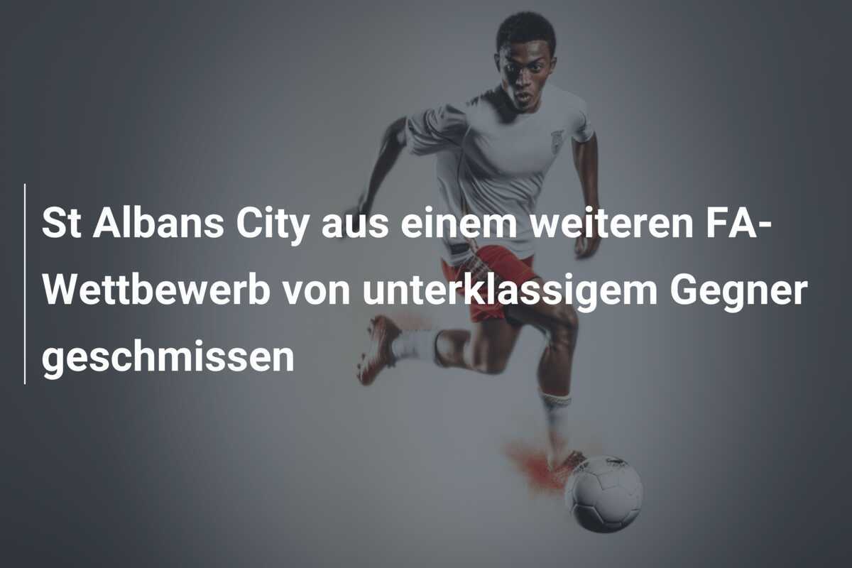 St Albans City aus einem weiteren FA-Wettbewerb von unterklassigem Gegner geschmissen