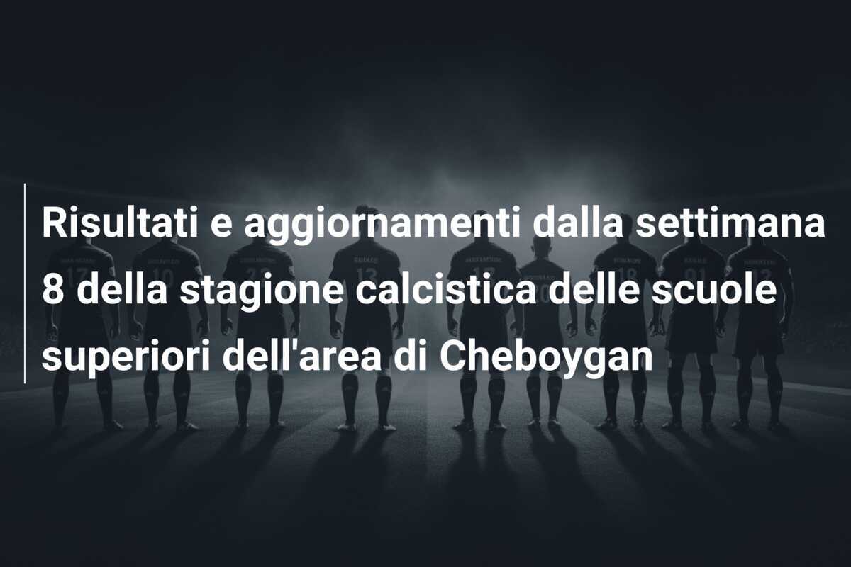 Risultati e aggiornamenti dalla settimana 8 della stagione calcistica delle scuole superiori dell'area di Cheboygan