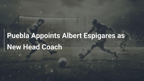 Puebla ernennt Albert Espigares zum neuen Cheftrainer