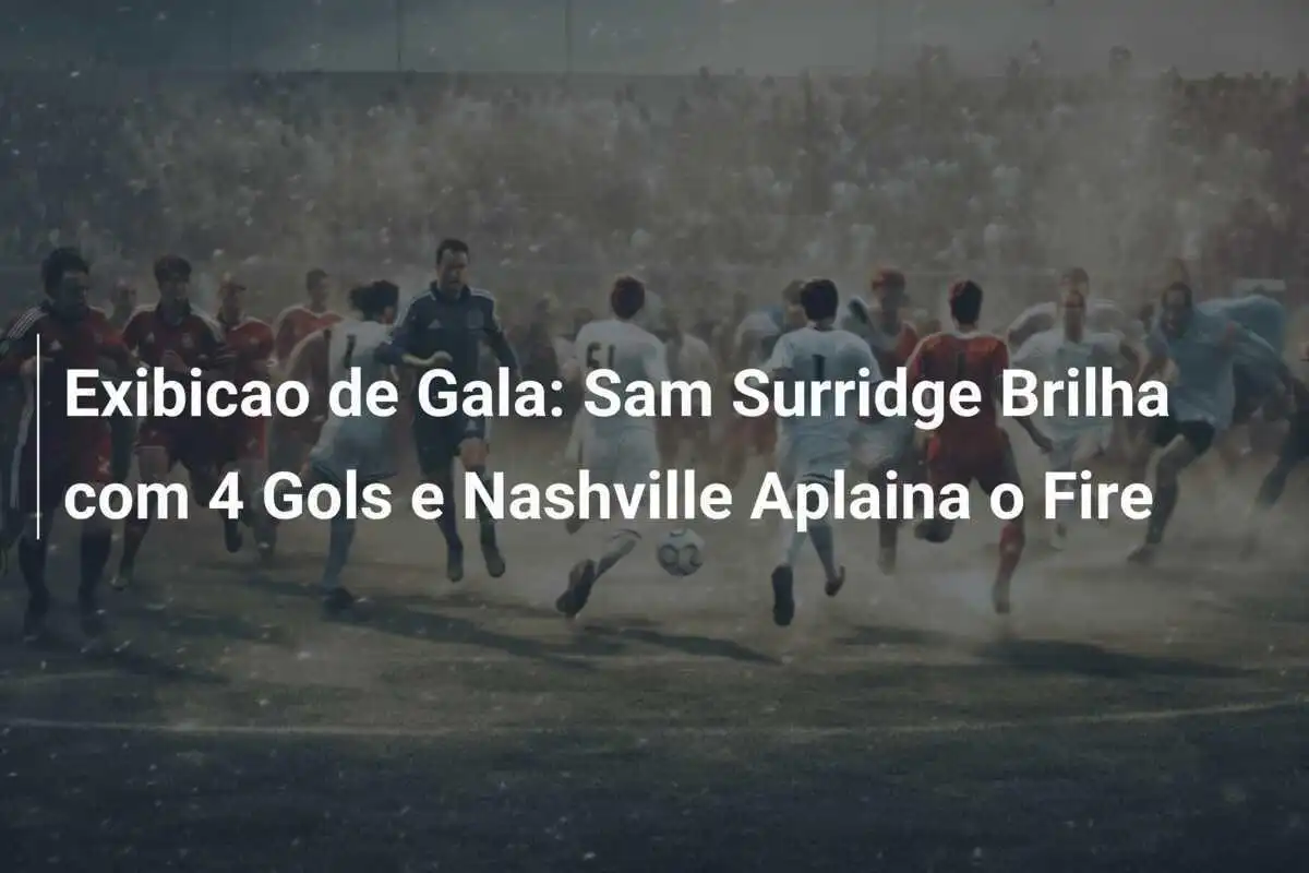Exibicao de Gala: Sam Surridge Brilha com 4 Gols e Nashville Aplaina o Fire