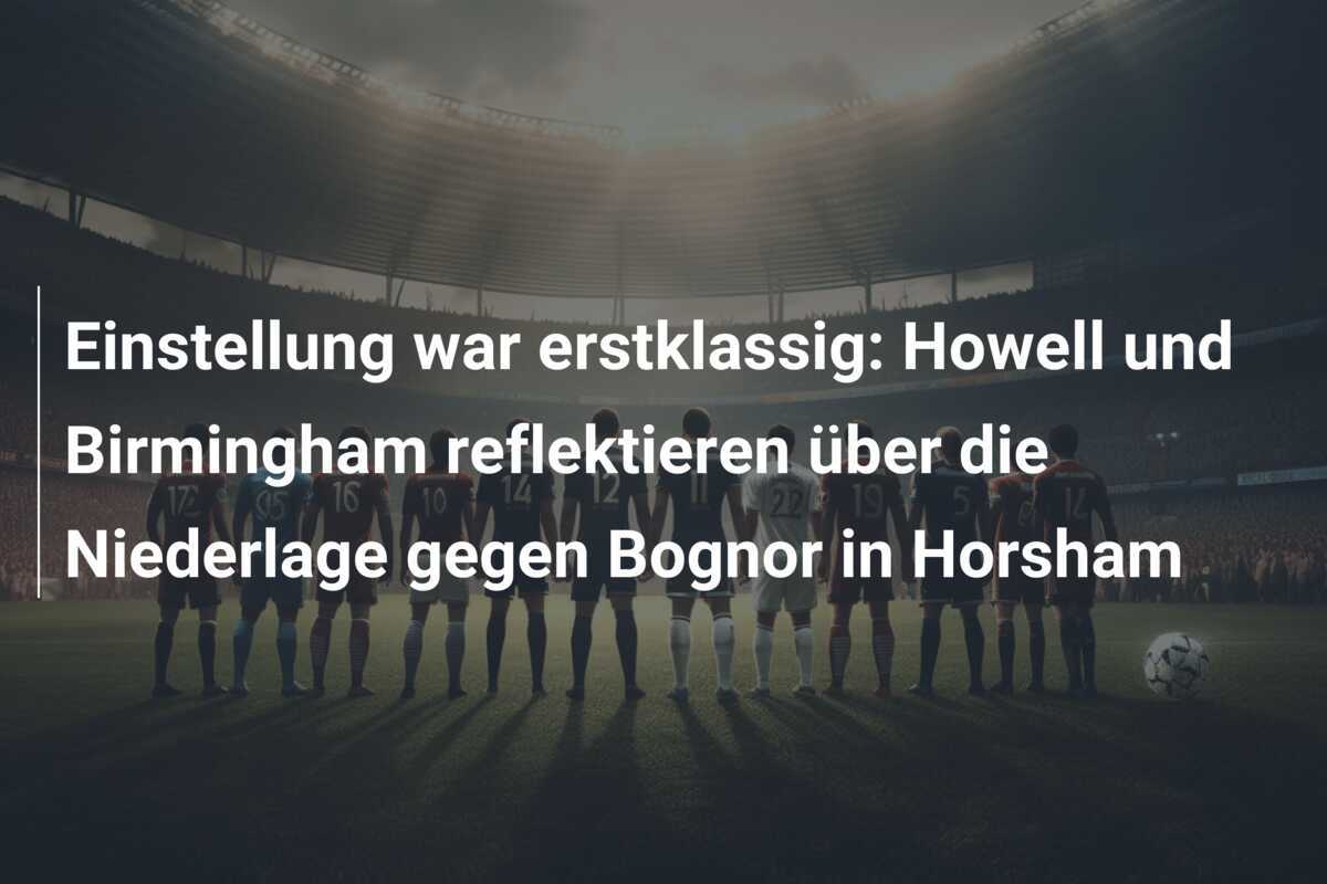 Einstellung war erstklassig: Howell und Birmingham reflektieren über die Niederlage gegen Bognor in Horsham