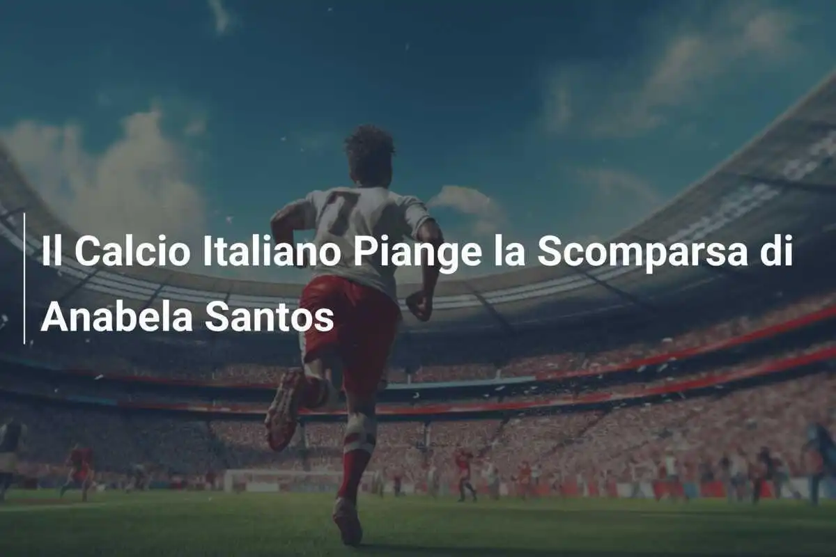 Il Calcio Italiano Piange la Scomparsa di Anabela Santos