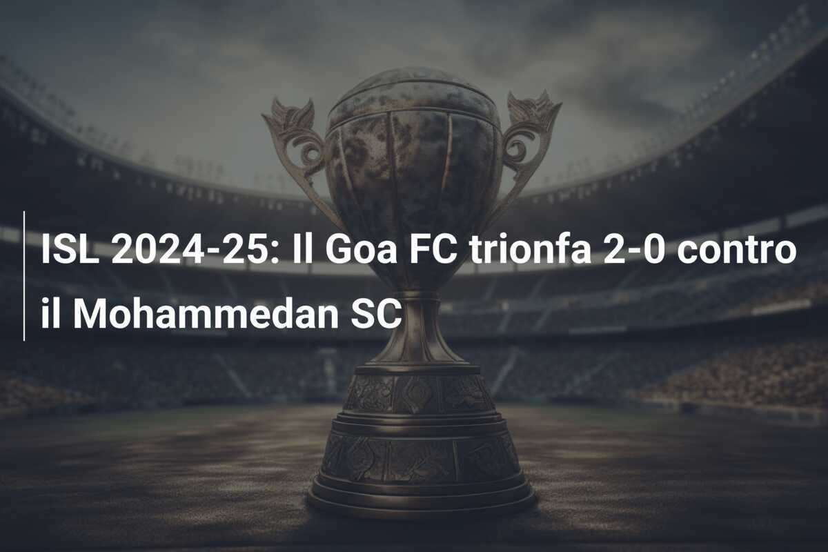 ISL 2024-25: Il Goa FC trionfa 2-0 contro il Mohammedan SC
