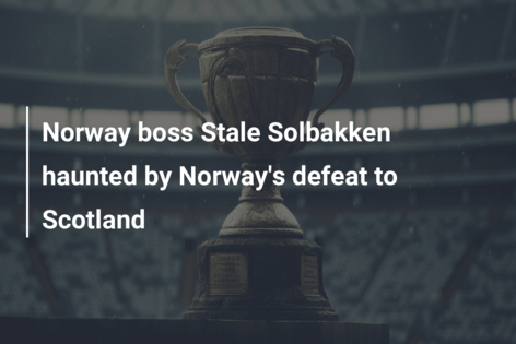 Norway boss Stale Solbakken haunted by Norway’s defeat to Scotland