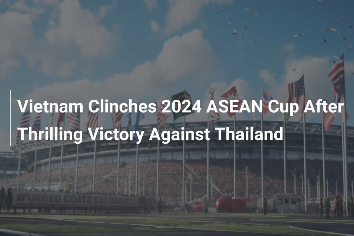 เวียดนามคว้าแชมป์เอเชียนคัพ 2024 หลังเอาชนะไทยอย่างสุดมัน