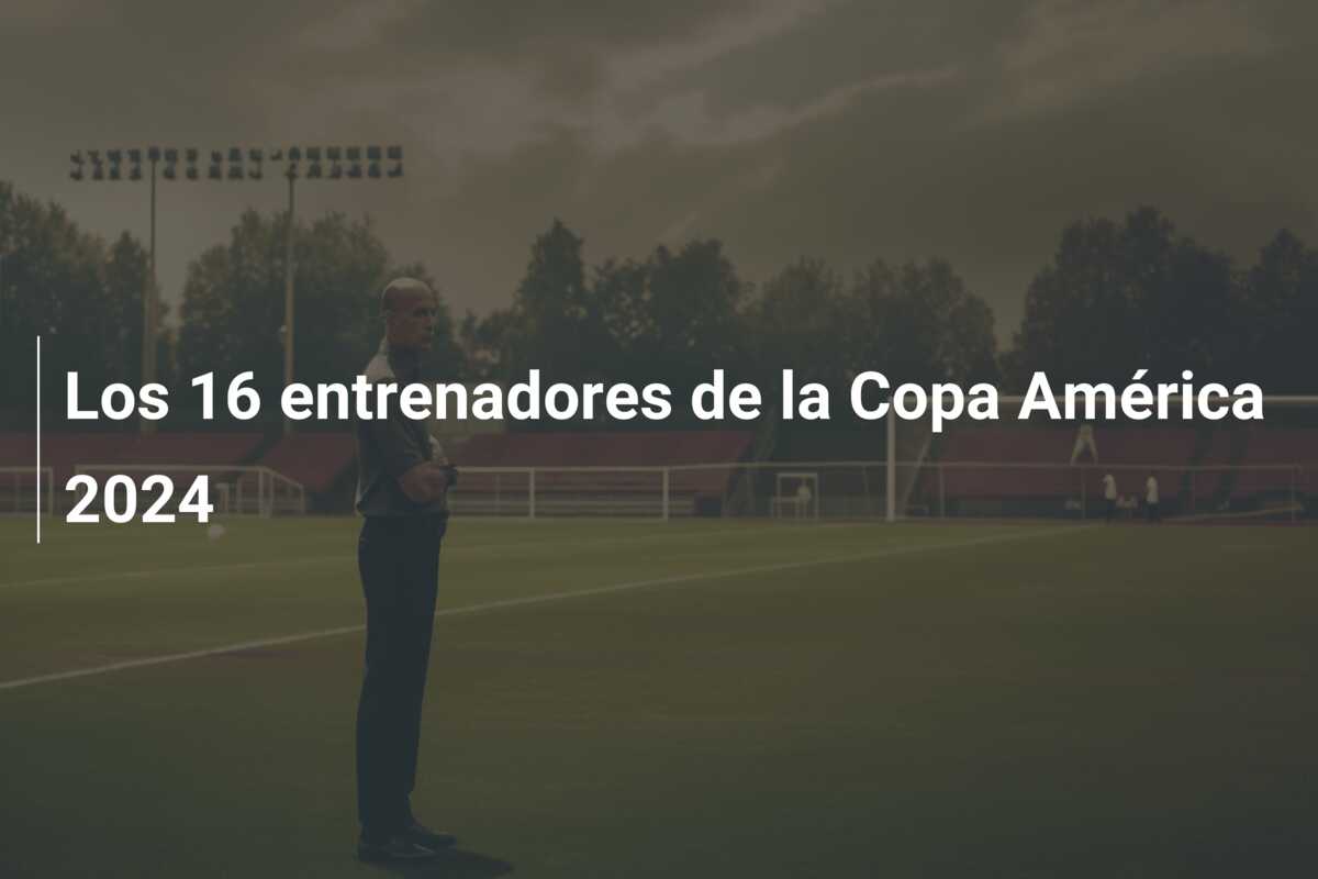 Los 16 entrenadores de la Copa América 2024
