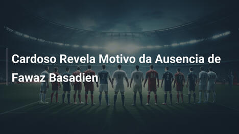 Cardoso Revela Motivo da Ausencia de Fawaz Basadien