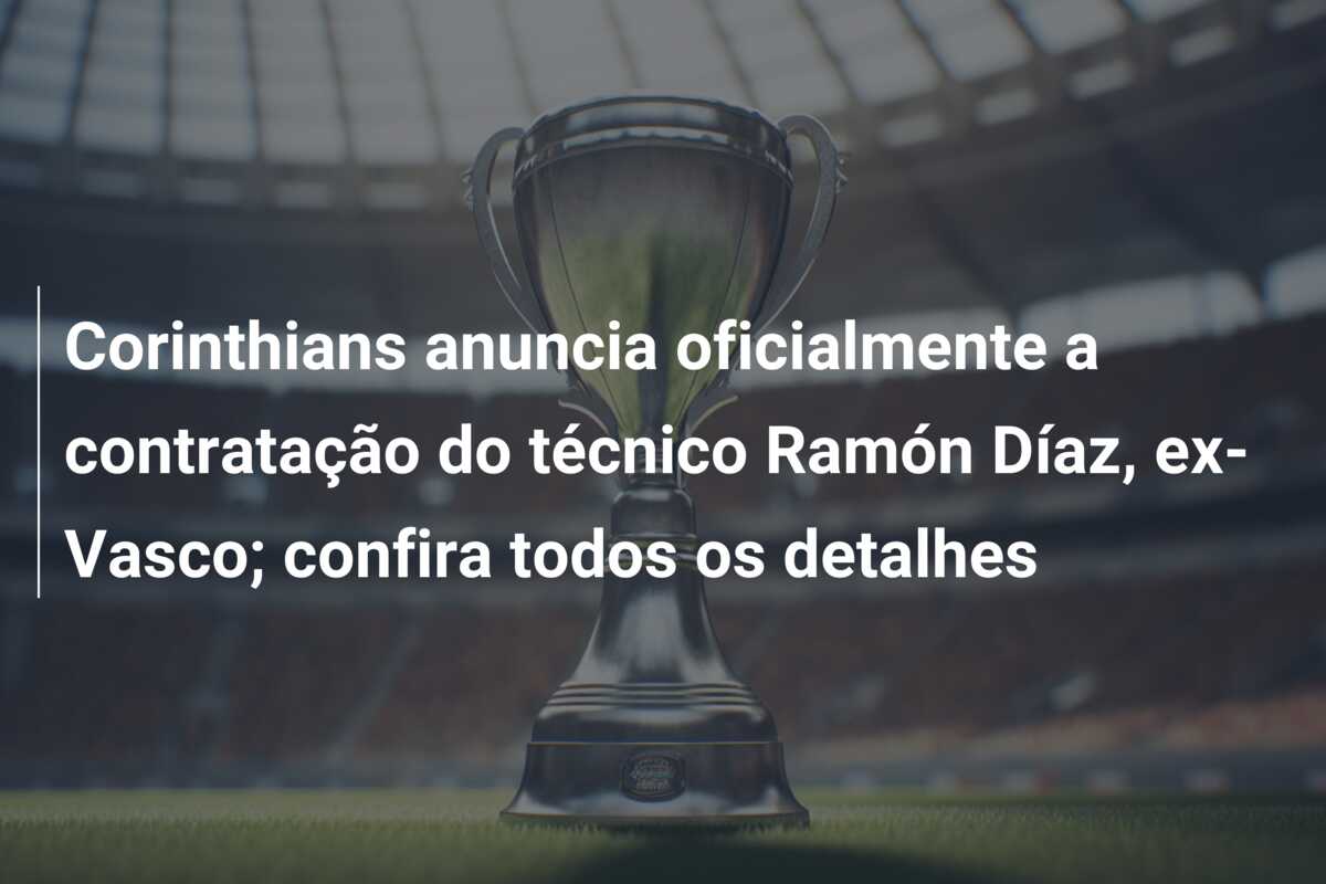 Corinthians anuncia oficialmente a contratação do técnico Ramón Díaz, ex-Vasco; confira todos os detalhes