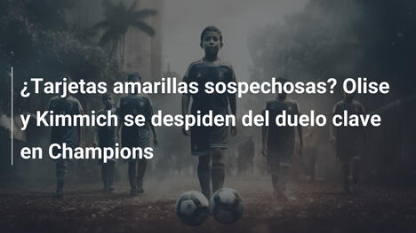 ¿Tarjetas amarillas sospechosas? Olise y Kimmich se despiden del duelo clave en Champions