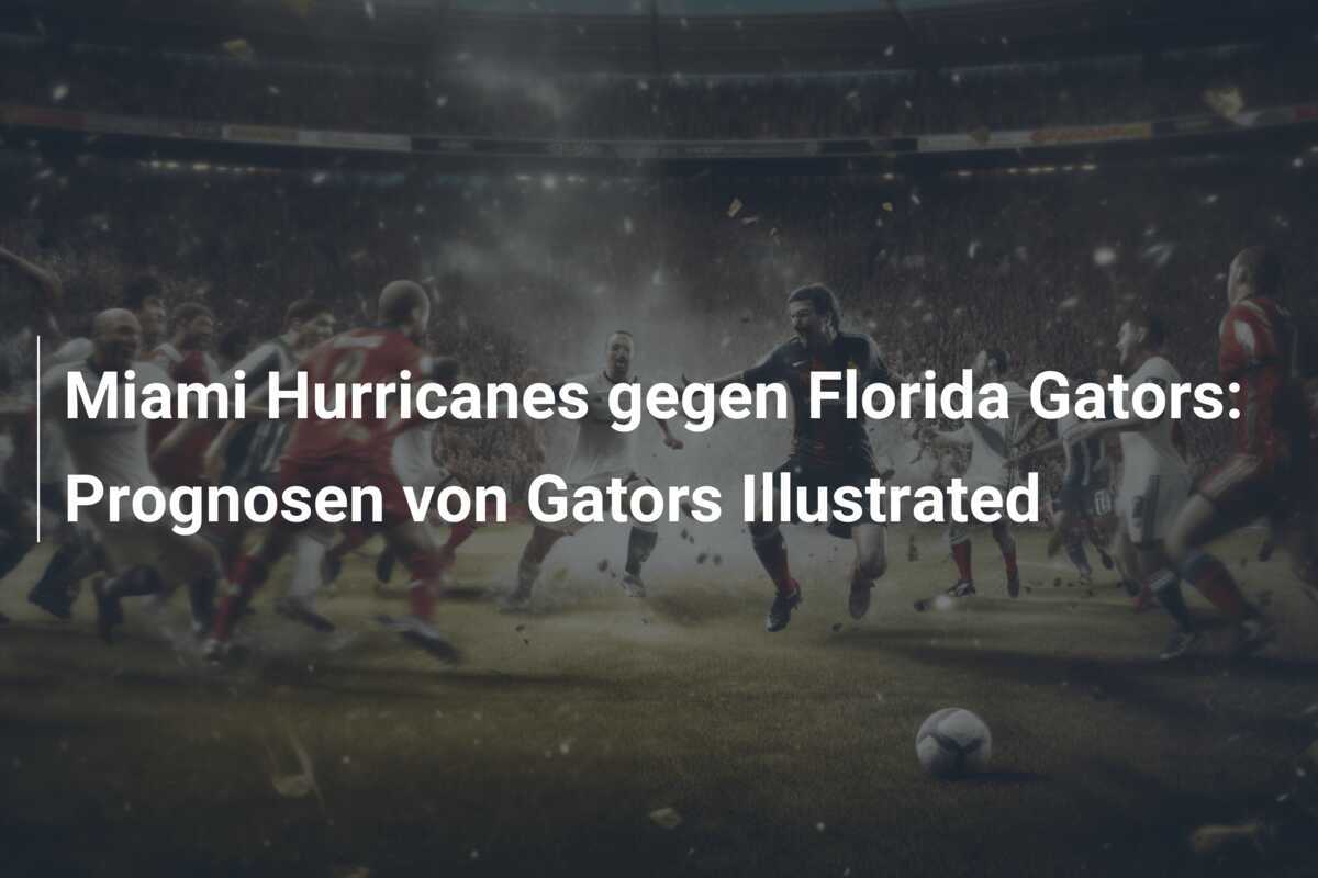 Miami Hurricanes gegen Florida Gators: Prognosen von Gators Illustrated