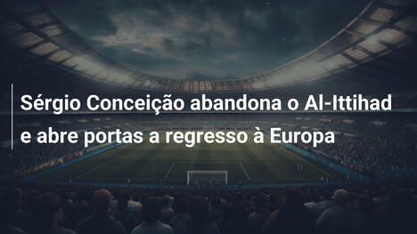 Sérgio Conceição abandona o Al-Ittihad e abre portas a regresso à Europa