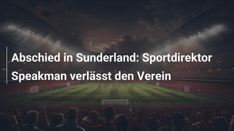 Abschied in Sunderland: Sportdirektor Speakman verlässt den Verein
