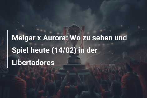 Melgar x Aurora: Wo zu sehen und Spiel heute (14/02) in der Libertadores