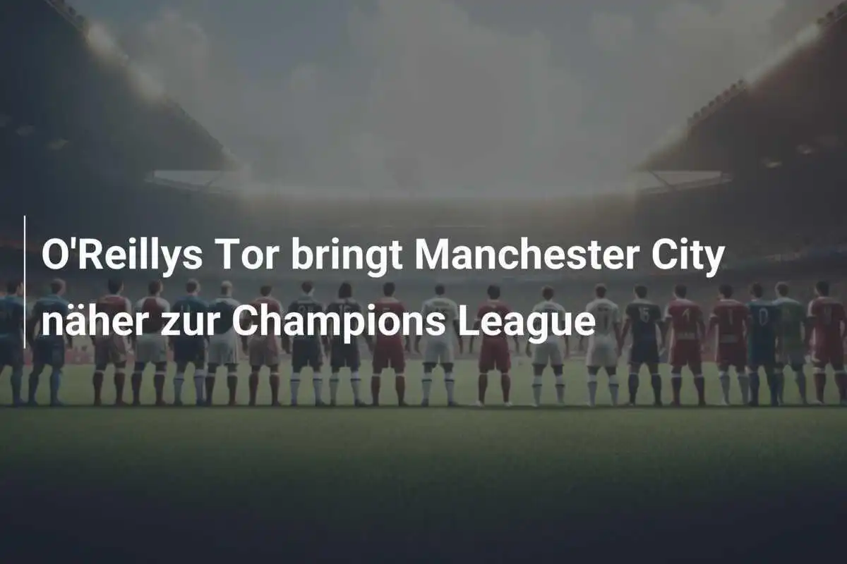 O'Reillys Tor bringt Manchester City näher zur Champions League
