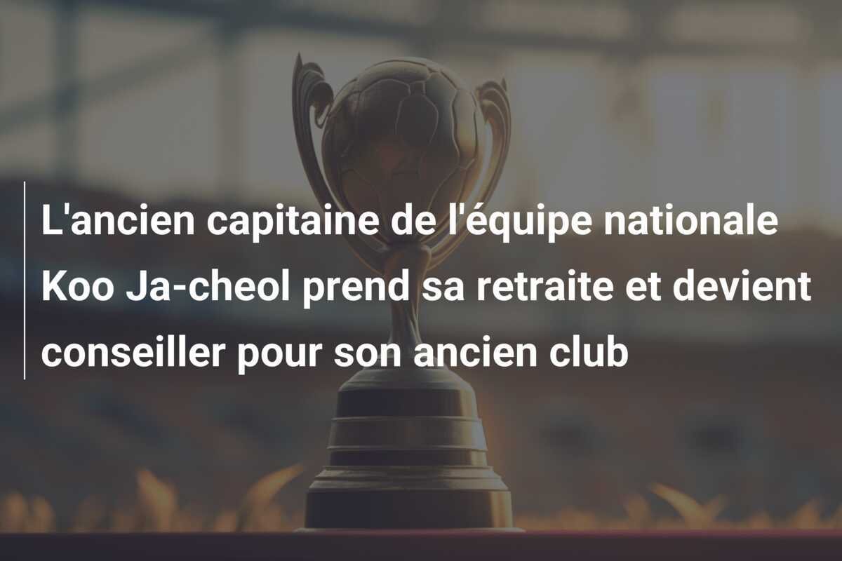 L'ancien capitaine de l'équipe nationale Koo Ja-cheol prend sa retraite et devient conseiller pour son ancien club