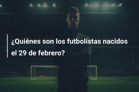 ¿Quiénes son los futbolistas nacidos el 29 de febrero?